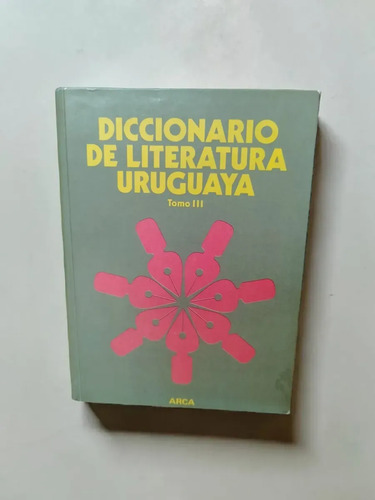 Diccionario De Literatura Uruguaya Tomo Iii Arca